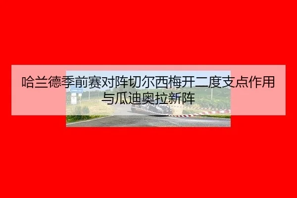 哈兰德季前赛对阵切尔西梅开二度支点作用与瓜迪奥拉新阵